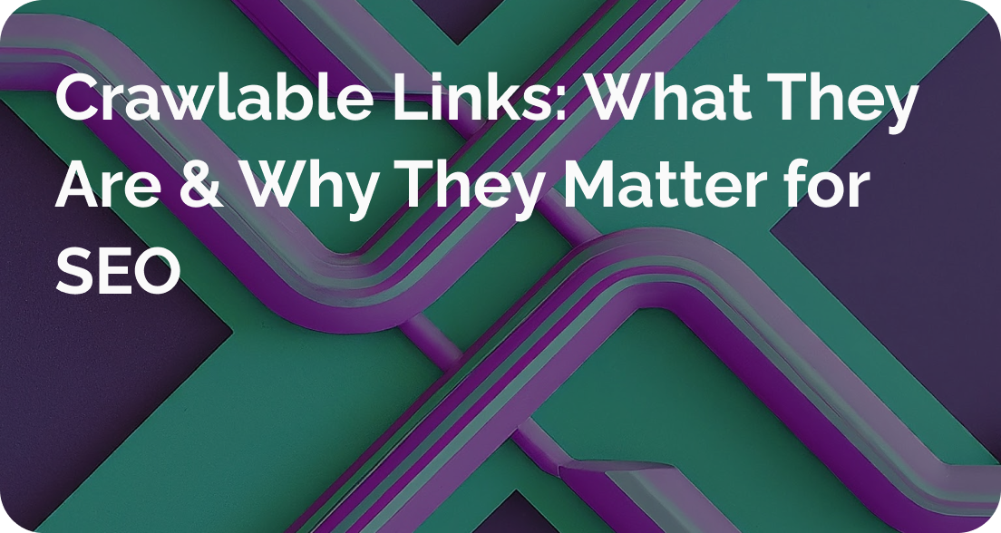 Crawlable Links: What They Are and Why They Matter for SEO