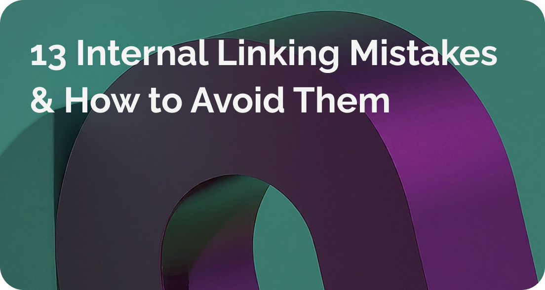 13 Internal Linking Mistakes and How to Avoid Them