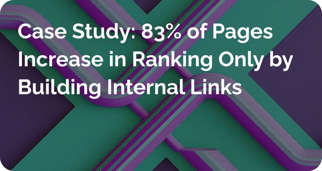 Case Study: 83% of Pages Increase in Ranking Only by Building Internal Links