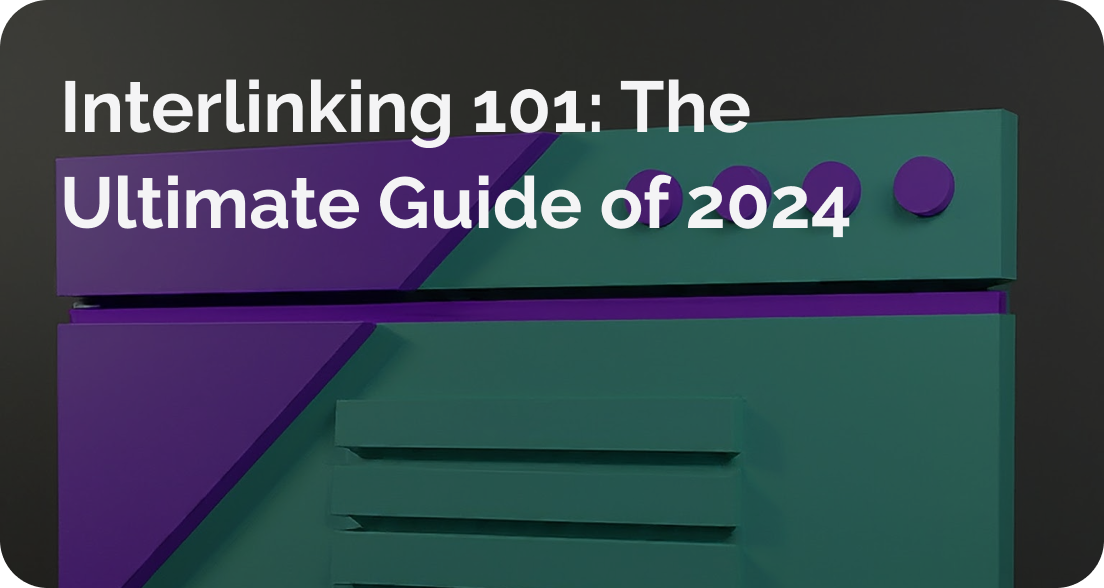 Interlinking 101: The Ultimate Guide of 2024