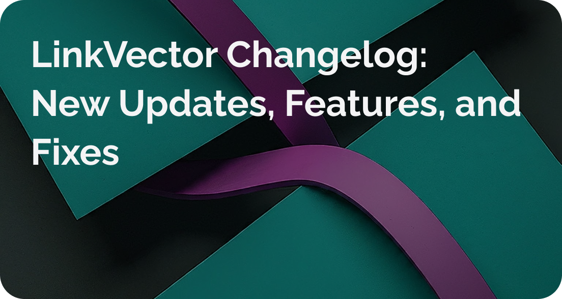 LinkVector Changelog: New Updates, Features, and Fixes