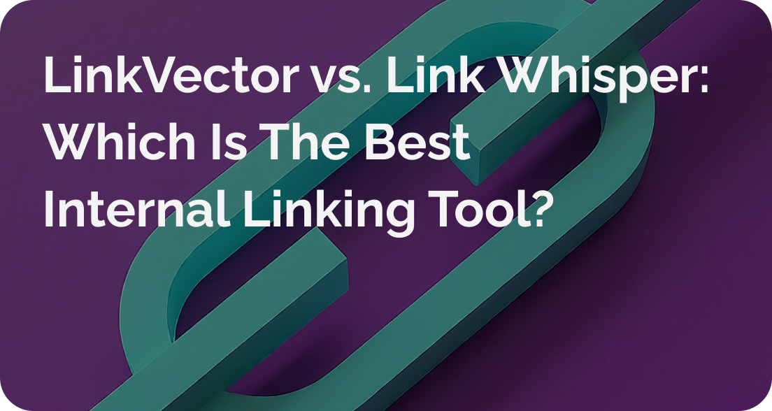 LinkVector vs. Link Whisper: Which Is The Best Internal Linking Tool?